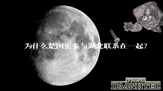 为什么楚国更多与湖北联系在一起？